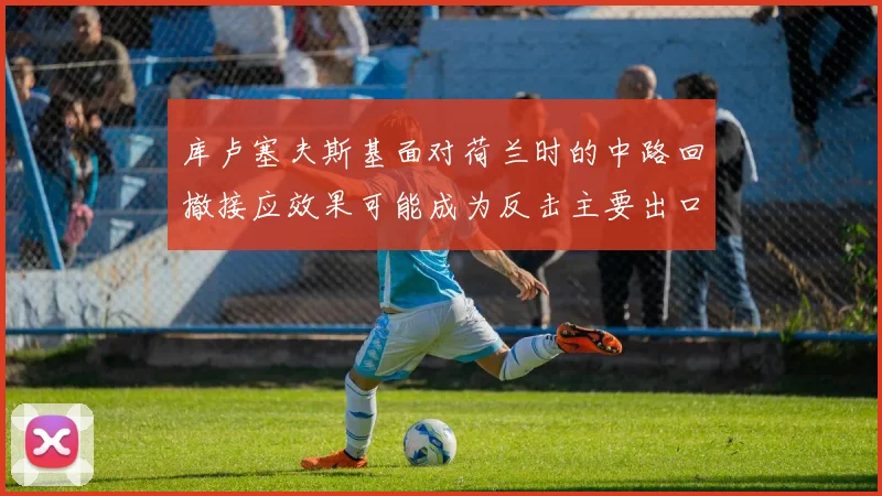 库卢塞夫斯基面对荷兰时的中路回撤接应效果可能成为反击主要出口