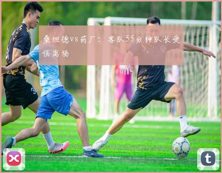 桑坦德vs药厂:客队55分钟队长受伤离场