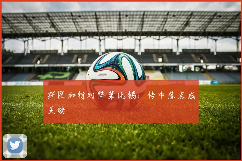 斯图加特对阵莱比锡,传中落点成关键