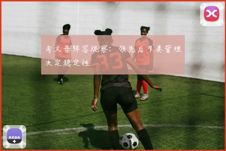 考文垂阵容观察:领先后节奏管理决定稳定性