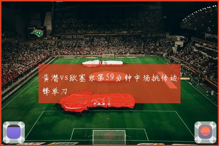 黄潜vs欧塞尔第59分钟中场挑传边锋单刀